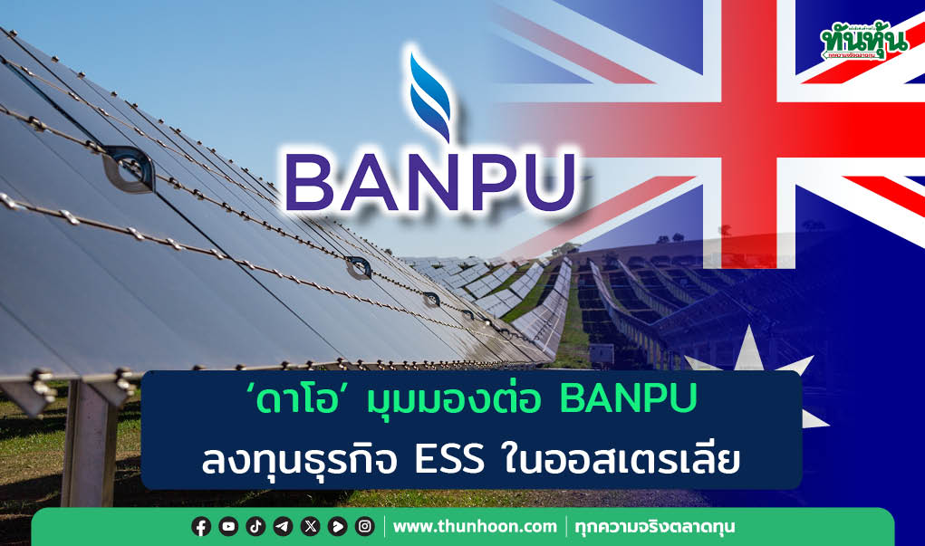 "ดาโอ" มุมมองต่อ BANPU ลงทุนธุรกิจ ESS ในออสเตรเลีย